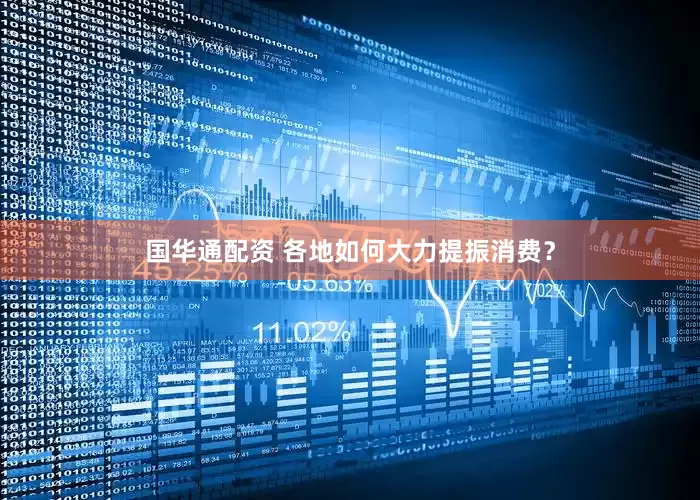 国华通配资 各地如何大力提振消费？