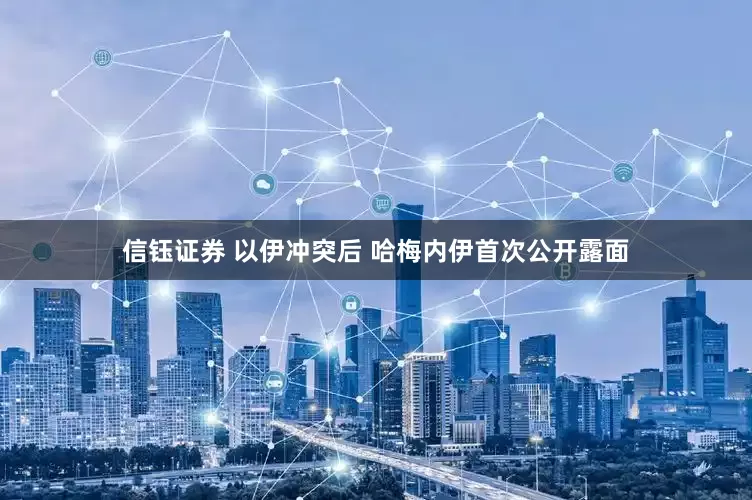 信钰证券 以伊冲突后 哈梅内伊首次公开露面