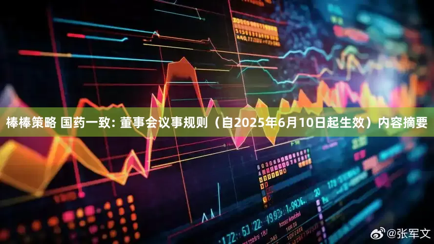 棒棒策略 国药一致: 董事会议事规则（自2025年6月10日起生效）内容摘要